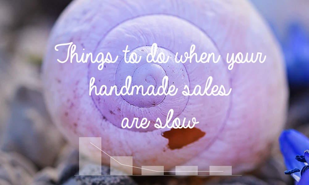 What to do when your handmade sales are slow