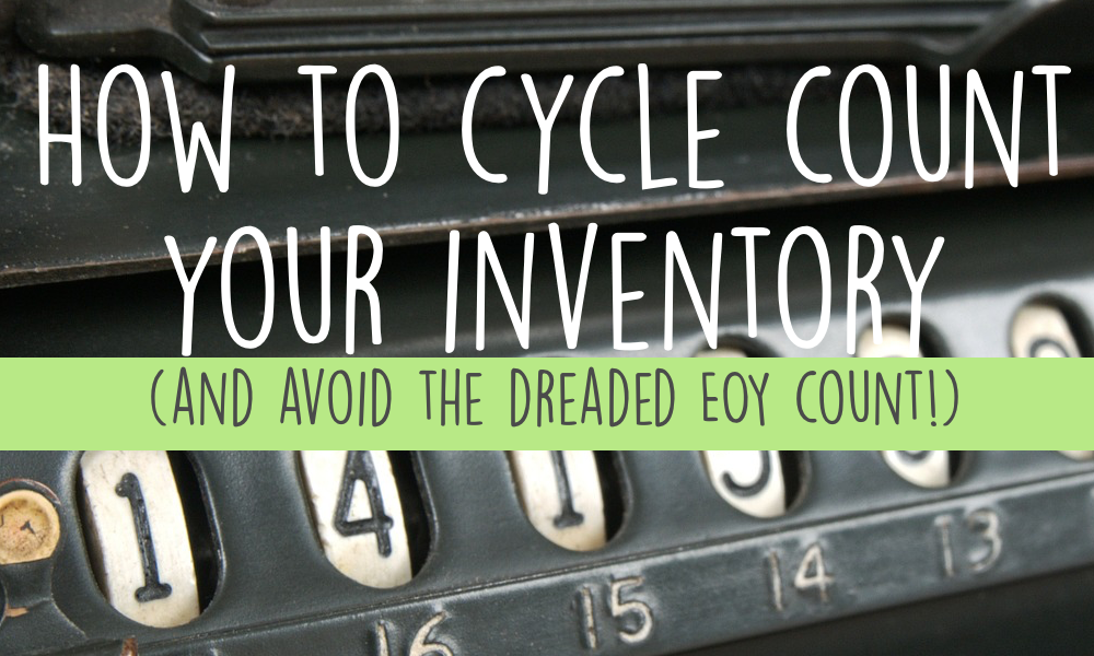 How to cycle count your inventory (and avoid the dreaded EOY count!)